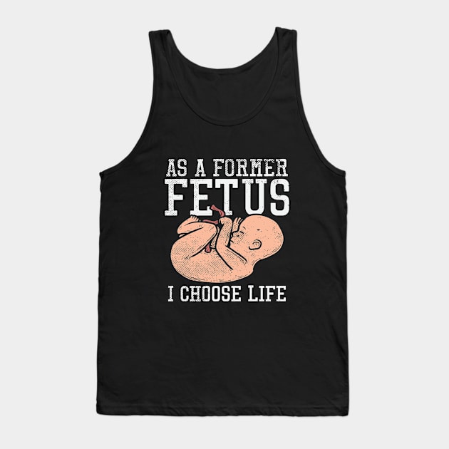 As A Former Fetus I Choose Life Tank Top by maxdax